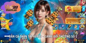 Bắn Cá Thần Tài VUA99 – Game Đổi Thưởng Đỉnh Cao Không Thể Bỏ Lỡ