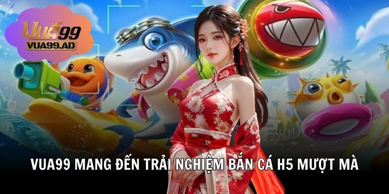 Vua99 mang đến trải nghiệm bắn cá h5 mượt mà