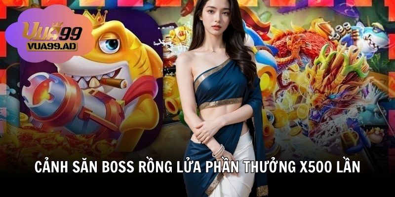 Cảnh săn boss Rồng Lửa phần thưởng x500 lần