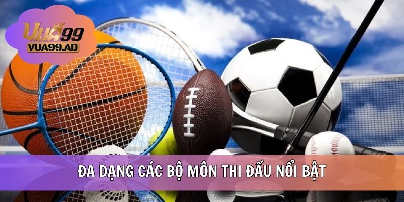 Đa dạng các bộ môn thi đấu nổi bật