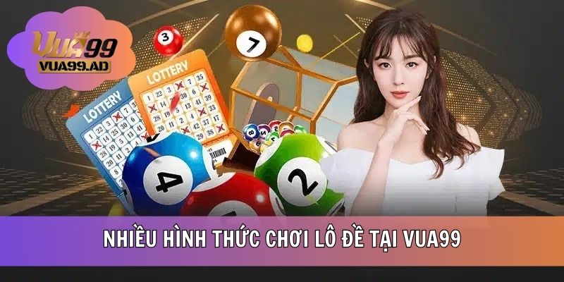 Nhiều hình thức chơi lô đề tại VUA99