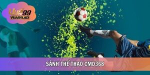 CMD368 VUA99 - Trải Nghiệm Sảnh Cược Thể Thao Đẳng Cấp