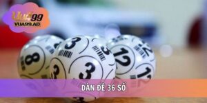 Dàn Đề 36 Số - Khái Niệm Và Mẹo Nuôi Chuẩn Tại VUA99