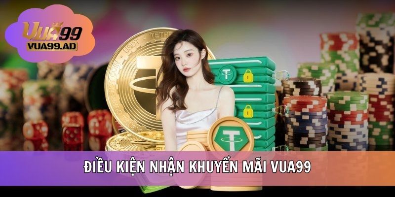 Điều kiện tham gia nhận ưu đãi tại VUA99