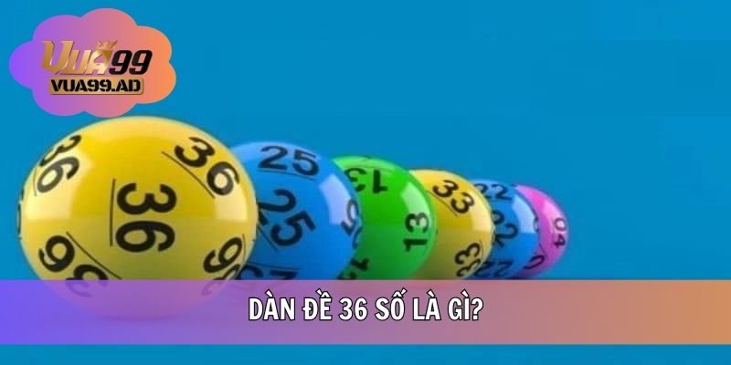 Tìm hiểu định nghĩa về dàn đề 36 số