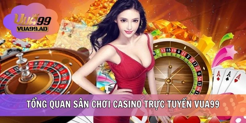 Tổng quan sân chơi Casino trực tuyến VUA99