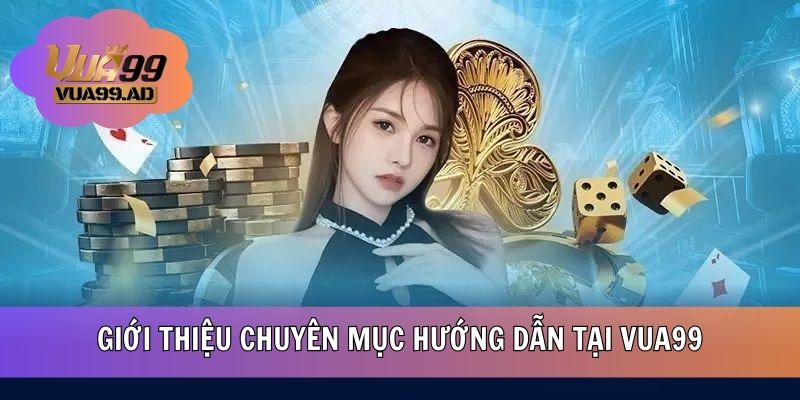 Giới thiệu chuyên mục hướng dẫn tại VUA99
