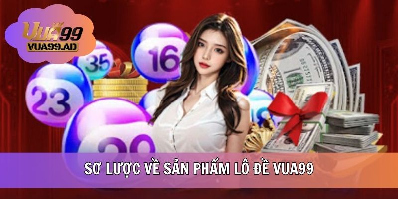 Sơ lược sản phẩm lô đề VUA99