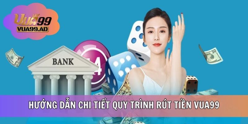 Chi tiết các bước thực hiện rút tiền VUA99