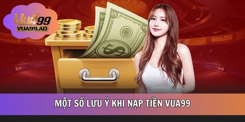 Lưu ý khi nạp tiền VUA99
