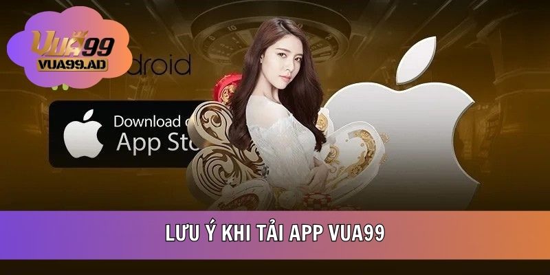 Lưu ý khi tải ứng dụng nhà cái VUA99