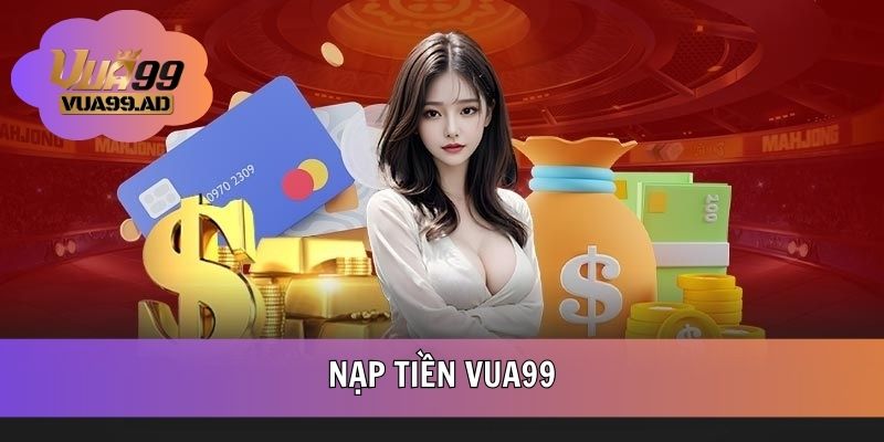 Nạp Tiền VUA99 - Hướng Dẫn Thao Tác Dành Cho Tân Thủ