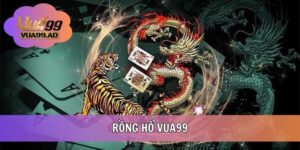 Rồng Hổ – Siêu Phẩm Game Bài Đổi Thưởng Đình Đám Tại VUA99