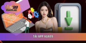 Tải App VUA99 - Hướng Dẫn Chi Tiết Quy Trình Tiến Hành