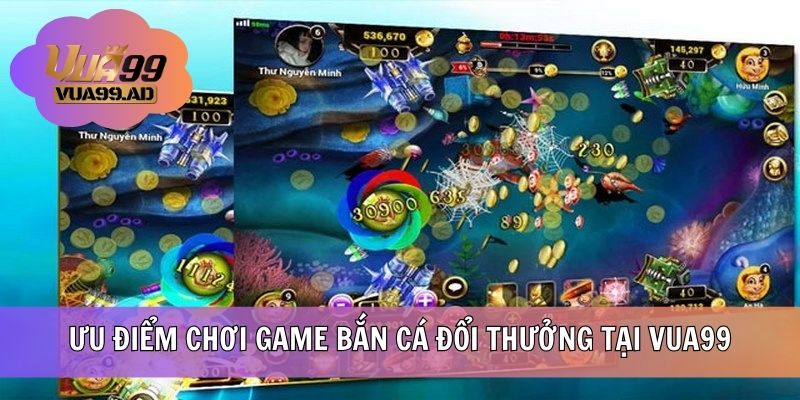 Ưu điểm chơi game bắn cá đổi thưởng tại VUA99