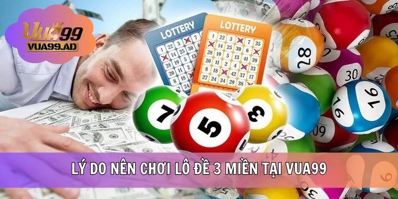 Lý do nên chơi lô đề 3 miền tại VUA99