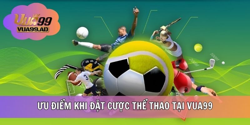 Ưu điểm khi đặt cược thể thao tại VUA99